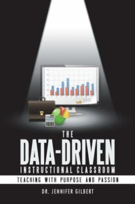 The Data-Driven Instructional Classroom: Teaching with Purpose and Passion