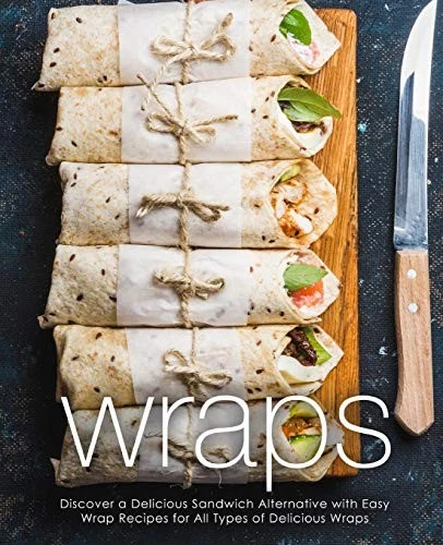WRAPS: DISCOVER A DELICIOUS SANDWICH ALTERNATIVE WITH EASY By Booksumo Press