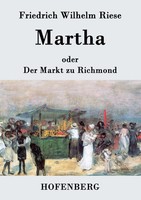 Friedrich Wilhelm Riese | Martha Oder Der Markt Zu Richmond | Taschenbuch (2014)