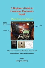 A Beginners Guide To Consumer Electronics Repair: Hand Book And Tutorial