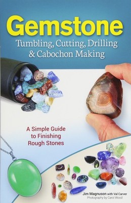Gemstone Tumbling, Cutting, Drilling & Cabochon Making: A Simple Guide to Fi...