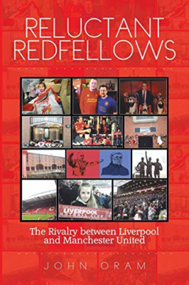 Reluctant Redfellows: the Rivalry between Liverpool and -  NEW John Oram 2014