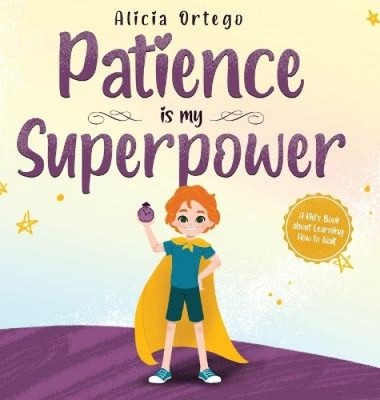 Patience is my Superpower: A Kid's Book about Learning How to Wait (My