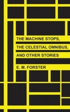 The Machine Stops, The Celestial Omnibus, And Other Stories