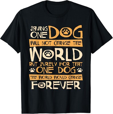 Saving One Dog Will Not Change The World - Dog Rescue Gift Unisex T-Shirt