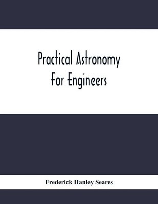 Frederick Hanley Seares | Practical Astronomy For Engineers | Taschenbuch (2021)