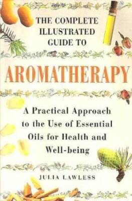 The Complete Illustrated Guide to Aromatherapy: A Practical Approach - VERY GOOD