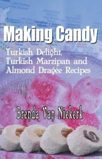 Making Candy: Turkish Delight, Turkish Marzipan And Almond Dragee Recipes