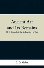 Ancient Art and Its Remains – C. O. Muller Paperback Brand New