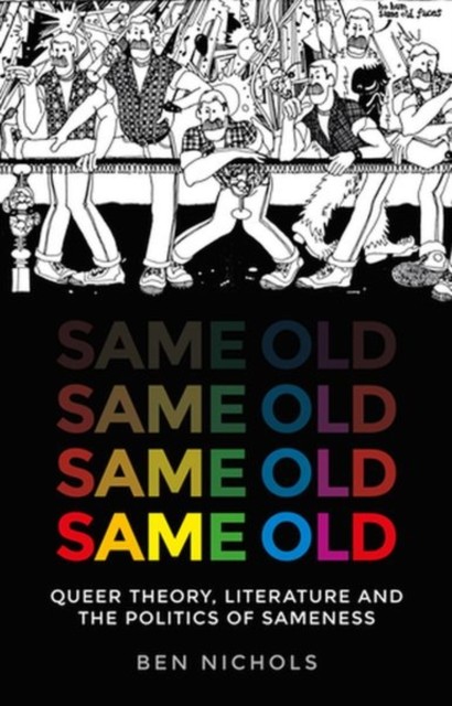 Same Old: Queer Theory, Literature and the Politics of  by Ben Nichols HARDBACK