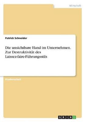 Die unsichtbare Hand im Unternehmen. Zur Destruktivitat des Laissez-faire-Fuhrun