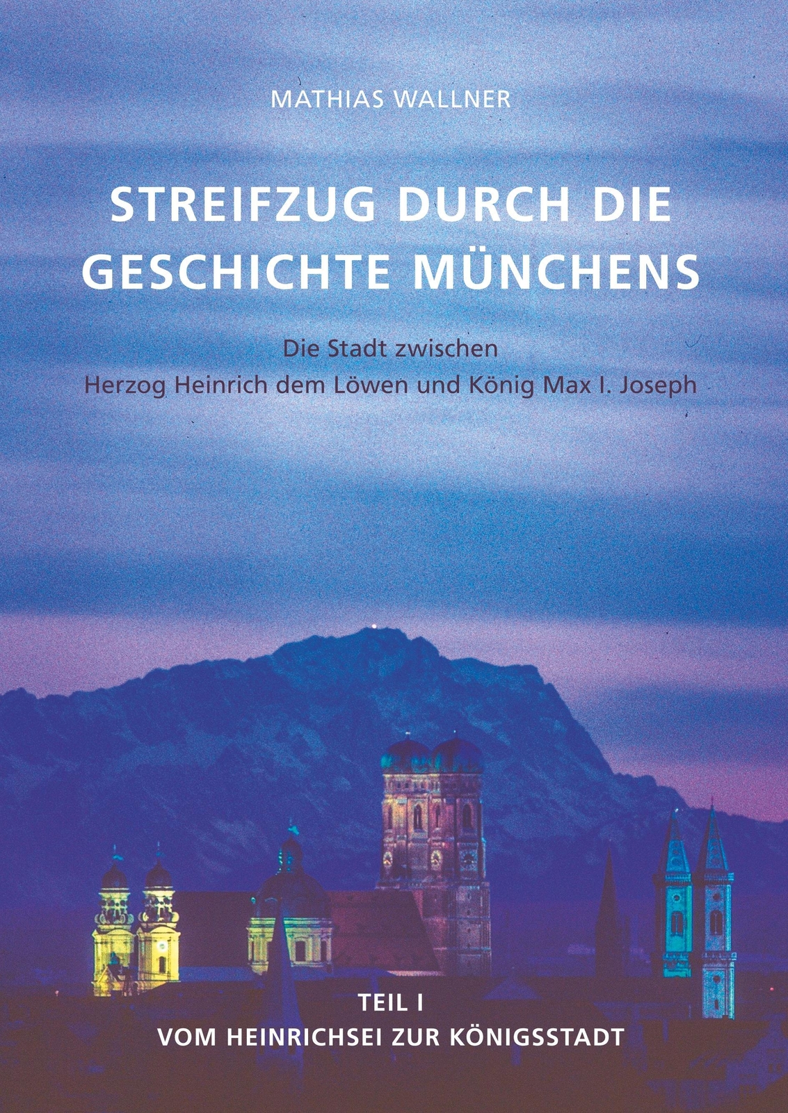 Thumbnail - Mathias Wallner | Ein Streifzug Durch Die Geschichte Münchens | Buch |