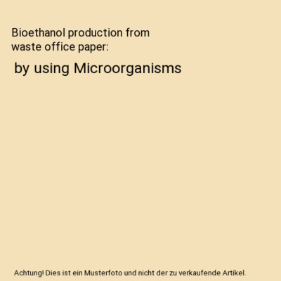 Bioethanol production from waste office paper: by using Microorganisms, Rafid A 