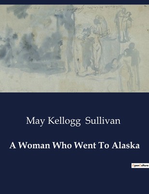 May Kellogg Sullivan | A Woman Who Went To Alaska | Taschenbuch | Englisch