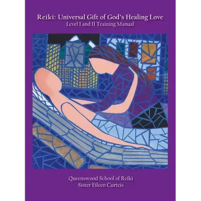 Reiki: Universal Gift of God's Healing Love Level I and II Training Manual