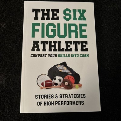 The Six-Figure Athlete: Convert Your Skills Into Cash: Stories & Strategies 