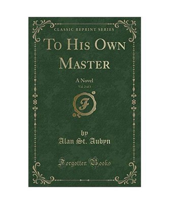 To His Own Master, Vol. 2 of 3: A Novel [Classic Reprint], Alan St. Aubyn