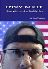 STAY MAD! Observations of a Proletarian by