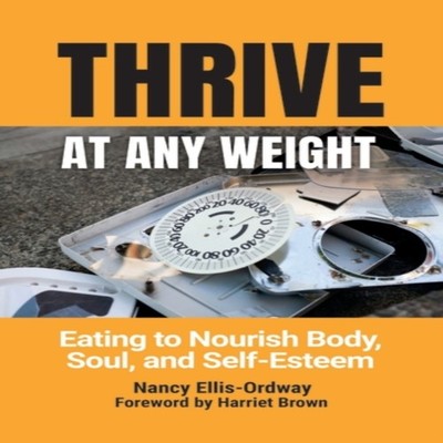 Thrive At Any Weight Eating to Nourish Body Soul and Self-Esteem