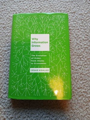 Why Information Grows : The Evolution of Order, from Atoms to Economies by...