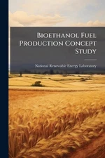 Bioethanol Fuel Production Concept Study by National Renewable Energy Laboratory