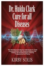 Dr. Hulda Clark Cure for All Diseases: The Nutritional Guide for Individuals to