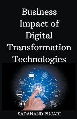 Business Impact of Digital Transformation Technologies by Sadanand Pujari Paperb