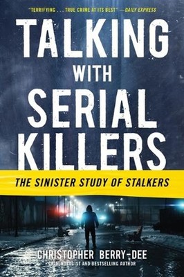 Talking with Serial Killers: The Sinister Study of Stalkers by Christopher Berry