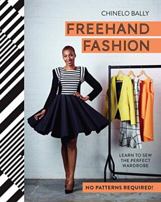Freehand Fashion: Learn to Sew the Perfect Wardrobe - No Patterns Required!,Chi