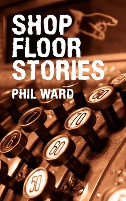 Shop Floor Stories Phil Ward Taschenbuch Englisch 2008 AuthorHouse UK