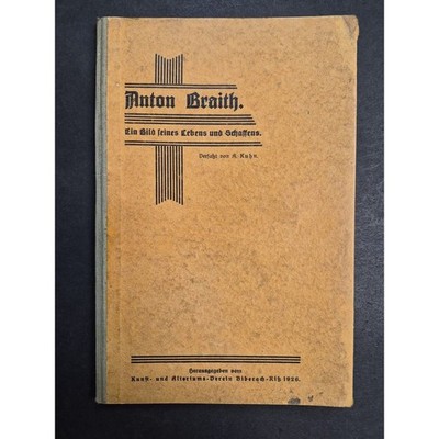 Anton Braith: Ein Bild seines Lebens und Schaffens Kuhn, Axel: