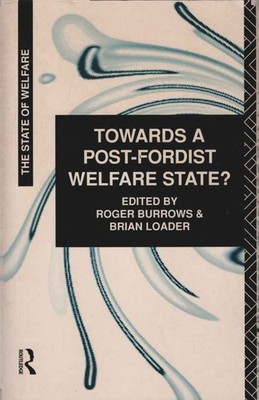 Towards a Post-Fordist Welfare State? Burrows, Roger and Brian Loader