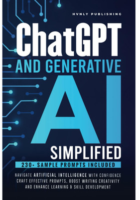 ChatGPT AND GENERATIVE AI SIMPLIFIED: NAVIGATE ARTIFICIAL INTELLIGENCE