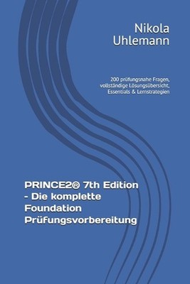 PRINCE2(R) 7th Edition - Die komplette Foundation Prfungsvorbereitung: 200 pr?fu