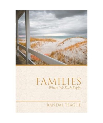 Families: Where We Each Begin, Randal Teague
