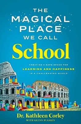 The Magical Place We Call School: Creating a  by Dr Kathleen Corley HARDBACK