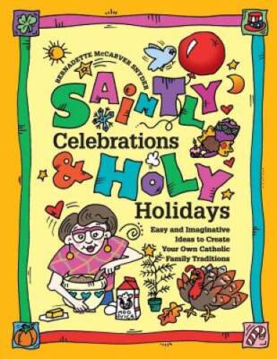 Saintly Celebrations  Holy Holidays: Easy and Imaginative Ideas to Creat - GOOD
