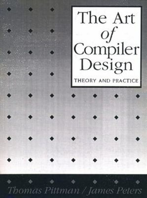 The Art of Compiler Design : Theory and Practice James, Pittman,