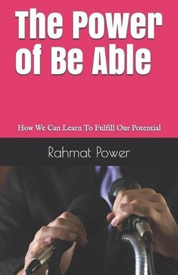 The Power of Be Able: How We Can Learn to Fulfill Our Potential by Rahmat Power