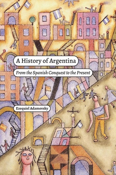 A History Of Argentina | From The Spanish Conquest To The Present | Adamovsky-image