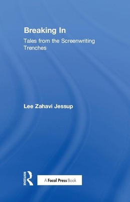 Breaking In: Tales from the Screenwriting Trenches by Lee Jessup (English) Paper