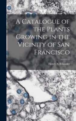 Bolander - A Catalogue of the Plants Growing in the Vicinity of San Fr - X555z