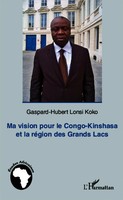 Gaspard-Hubert Lonsi Koko | Ma Vision Pour Le Congo-Kinshasa Et La RéGion Des...
