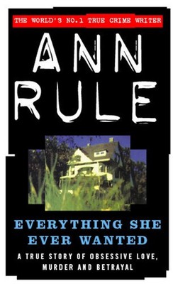 Everything She Ever Wanted: A True Story of Obsessive Love, Murder and Betrayal 