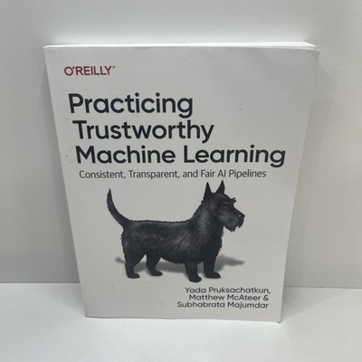 Practicing Trustworthy Machine Learning : Consistent, Transparent, and Fair...