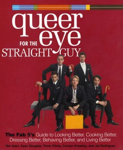 Queer Eye for the Straight Guy : The Fab 5's Guide to Looking Better, Cooking Better, Dressing Better, Behaving Better, and Living Better by Carson Kressley, Ted Allen, Thom Filicia, Kyan Douglas and Jai Rodriguez (2004, Hardcover)