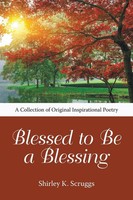 Blessed To Be A Blessing A Collection Of Original Inspirational Poetry Scruggs