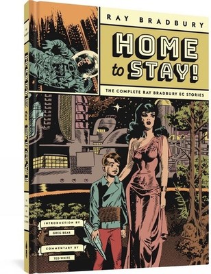 Home to Stay!: The Complete Ray Bradbury EC Stories by Ray Bradbury Hardcover Bo