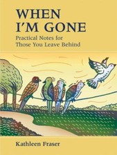 When I'm Gone : Practical Notes for Those You Leave Behind by Kathleen Fraser...