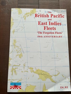 The British Pacific and East Indies Fleets 'The Forgotten Fleets' 50th Anniversa
